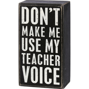 Don't Make Me Use My Teacher Voice Box Sign