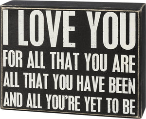 box sign Primitives by Kathy I Love You for All You are & All You Have Been & All You're Yet to Be