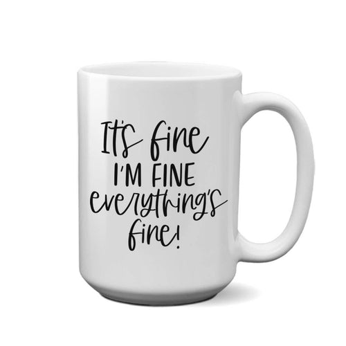 It's Fine, I'm Fine, Everythings Fine | 15oz Mug