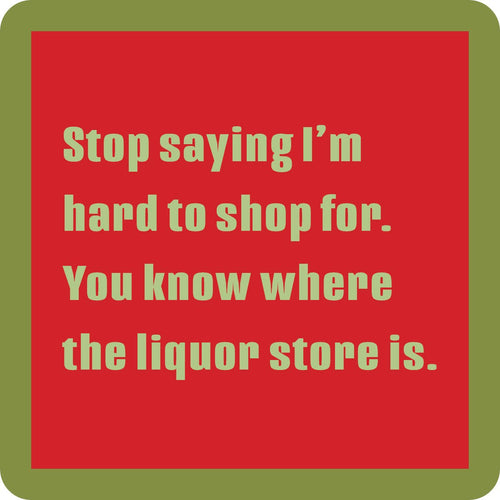 Hard to Shop you know where the liquor store is