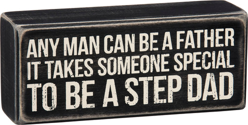 Any Man Can Be A Father - It Takes Someone Special To Be A Step Dad box sign